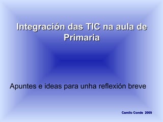 Integración das TIC na aula de Primaria ,[object Object],Camilo Conde  2009 