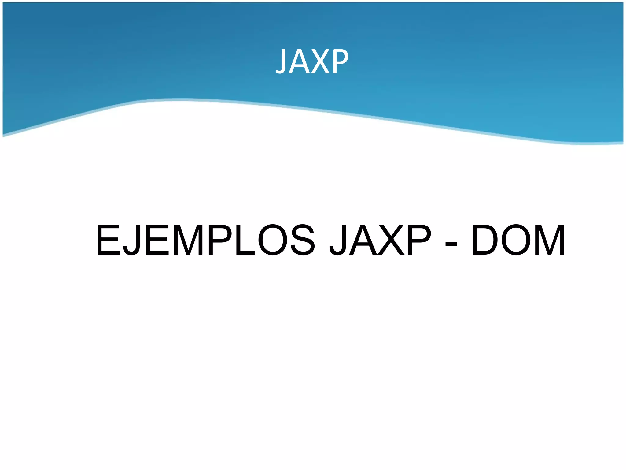 JAXP



EJEMPLOS JAXP - DOM
 