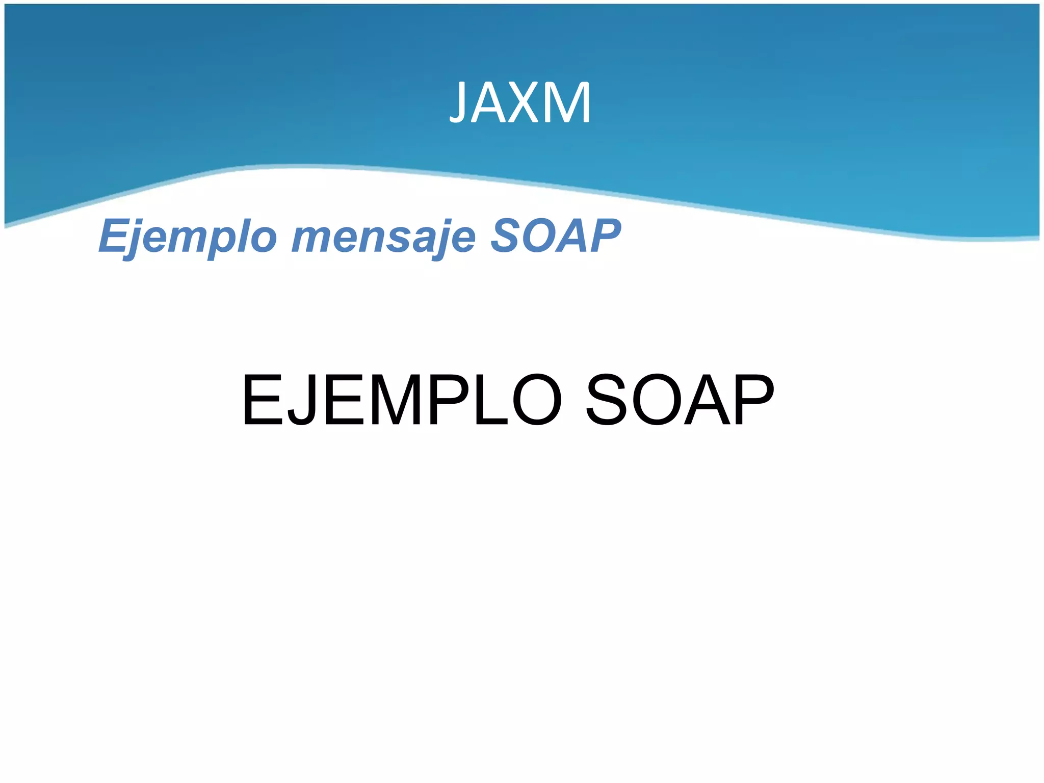 JAXM

Ejemplo mensaje SOAP


     EJEMPLO SOAP
 