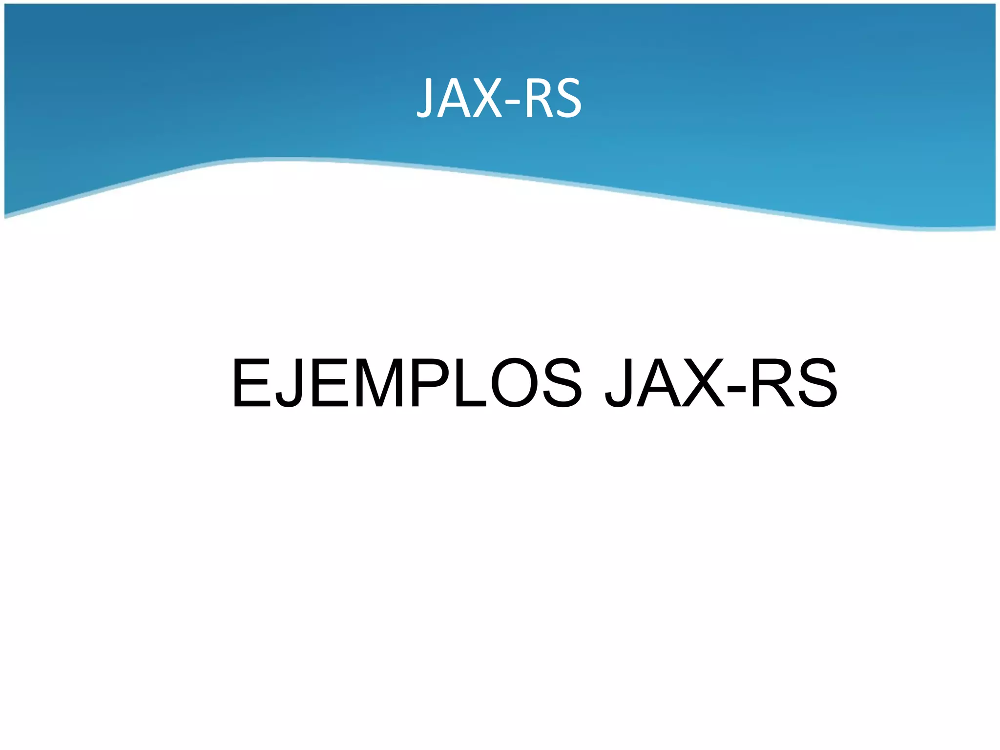 JAX-RS



EJEMPLOS JAX-RS
 