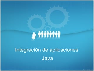 Integración de aplicaciones
           Java
 