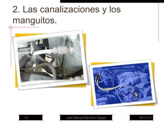 2. Las canalizaciones y los
manguitos.




  12         Juan Manuel Sánchez Vargas   16/11/12
 