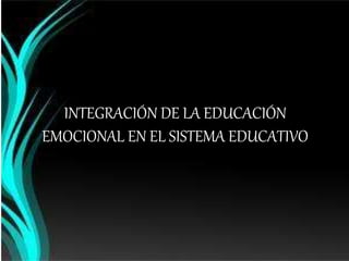 INTEGRACIÓN DE LA EDUCACIÓN
EMOCIONAL EN EL SISTEMA EDUCATIVO
 