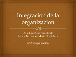 De la Cruz Ontiveros Edith
Ramos Fernández María Guadalupe
6° A Programación
 