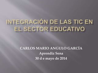 CARLOS MARIO ANGULO GARCÍA
Aprendiz Sena
30 d e mayo de 2014
 