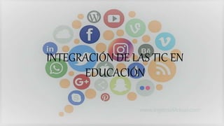 INTEGRACIÓN DE LAS TIC EN
EDUCACIÓN
 