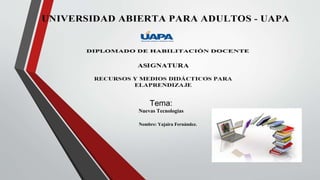 Tema:
Nuevas Tecnologías
Nombre: Yajaira Fernández.
 