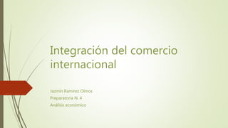 Integración del comercio
internacional
Jazmín Ramírez Olmos
Preparatoria N. 4
Análisis económico
 
