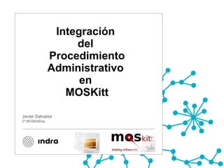 Integración  del  Procedimiento Administrativo  en  MOSKitt Javier Salvador 2º MOSKittDay 