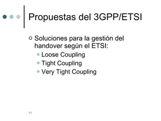 Propuestas del 3GPP/ETSI Soluciones para la gestión del handover según el ETSI: Loose Coupling Tight Coupling Very Tight Coupling 