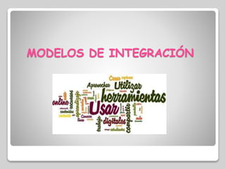 MODELOS DE INTEGRACIÓN 
 