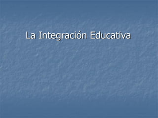 La Integración Educativa
 