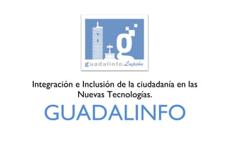 Integración e Inclusión de la ciudadanía en las Nuevas Tecnologías. GUADALINFO 