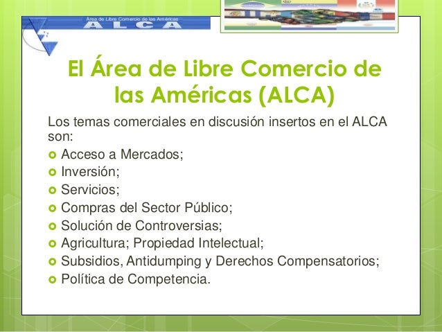 El Área de Libre Comercio de 
las Américas (ALCA) 
Los temas comerciales en discusión insertos en el ALCA 
son: 
 Acceso ...