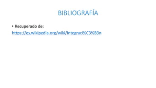 BIBLIOGRAFÍA
• Recuperado de:
https://es.wikipedia.org/wiki/Integraci%C3%B3n