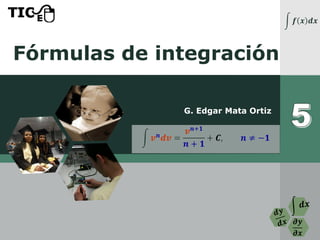 𝝏𝒚
𝝏𝒙
Fórmulas de integración
G. Edgar Mata Ortiz
න 𝒇 𝒙 𝒅𝒙
න 𝒗 𝒏 𝒅𝒗 =
𝒗 𝒏+𝟏
𝒏 + 𝟏
+ 𝑪, 𝒏 ≠ −𝟏
 