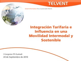 Integración Tarifaria e Influencia en una Movilidad Intermodal y Sostenible I Congreso ITS Euskadi 24 de Septiembre de 2010 