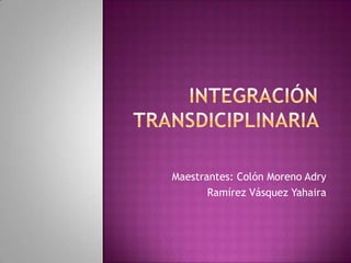 Maestrantes: Colón Moreno Adry
       Ramírez Vásquez Yahaira
 