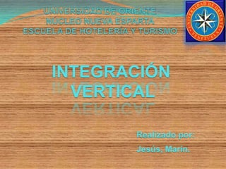 INTEGRACIÓN
  VERTICAL

       Realizado por:
       Jesús, Marín.
 