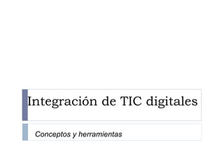 Integración de TIC digitales Conceptos y herramientas 