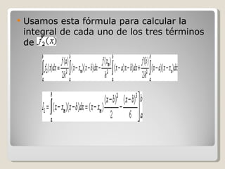 Usamos esta fórmula para calcular la integral de cada uno de los tres términos de  