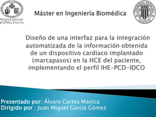 Máster en Ingeniería Biomédica




Presentado por: Álvaro Cortes Manica
Dirigido por : Juan Miguel García Gómez
 