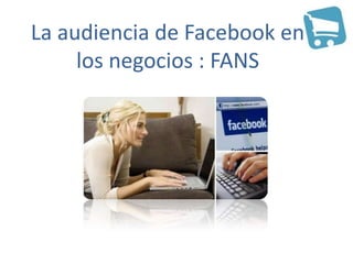 La audiencia de Facebook en los negocios : FANS 