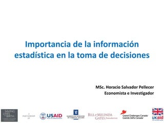 Importancia de la información
estadística en la toma de decisiones
MSc. Horacio Salvador Pellecer
Economista e Investigador
 