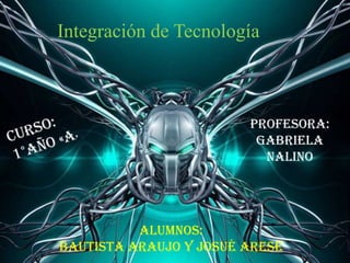 Integración de Tecnología

Profesora:
Gabriela
Nalino

Alumnos:
Bautista Araujo y Josué arese

 