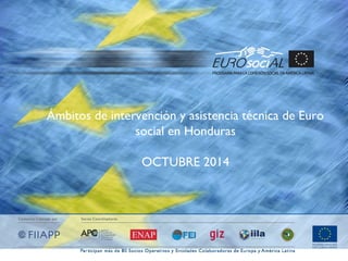 Ámbitos de intervención y asistencia técnica de Euro
social en Honduras
OCTUBRE 2014
 