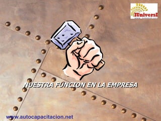 www.autocapacitacion.net
NUESTRA FUNCION EN LA EMPRESA
 