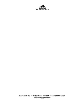 Nit: 800.232.917-6
Carrera 35 No. 68-35 Teléfono: 3025881. Fax: 2581544. Email:
adidaslm@gmail.com