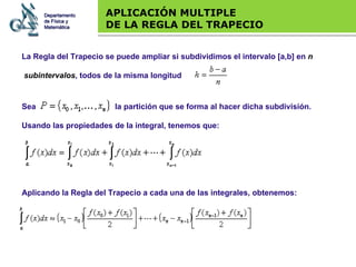 Base legal APLICACIÓN MULTIPLE  DE LA REGLA DEL TRAPECIO Aplicando la Regla del Trapecio a cada una de las integrales, obtenemos: Departamento de Física y Matemática La Regla del Trapecio se puede ampliar si subdividimos el intervalo [a,b] en  n subintervalos , todos de la misma longitud Sea    la partición que se forma al hacer dicha subdivisión.  Usando las propiedades de la integral, tenemos que: 