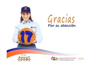 Por su atención




Grupo
              Congreso Nacional Sistema
              Producto Bovinos Carne
                                          2010
 