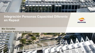 Integración Personas Capacidad Diferente
en Repsol
Mar González
D. Gestión Patrimonial Repsol
Octubre - 2017
 