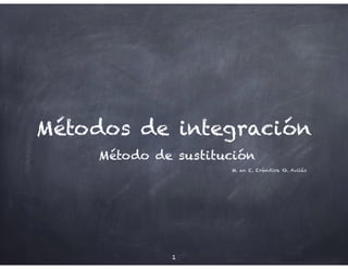 Métodos de integración 
Método de sustitución 
M. en E. Eréndira G. Avilés 
1 
 