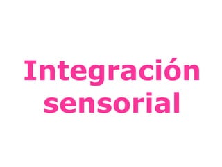 Integración
sensorial
 