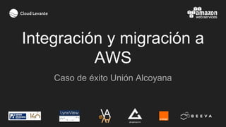 Integración y migración a
AWS
Caso de éxito Unión Alcoyana
 