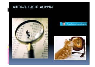 AUTOAVALUACIÓ	
  ALUMNAT	
  



                               Graelles	
  autoavaluació	
  
 