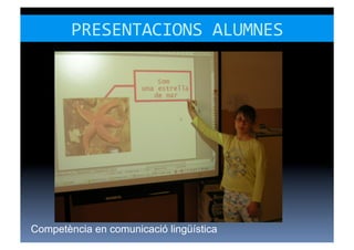 PRESENTACIONS	
  ALUMNES	
  




Competència en comunicació lingüística
 