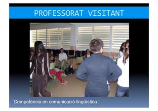 PROFESSORAT	
  VISITANT	
  




Competència en comunicació lingüística
 