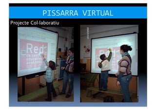 PISSARRA	
  VIRTUAL	
  
Projecte Col·∙laboratiu	
  
 