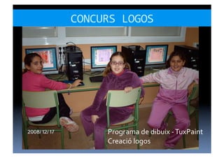 CONCURS	
  LOGOS	
  




        Programa	
  de	
  dibuix	
  -­‐	
  TuxPaint	
  
        Creació	
  logos	
  
 