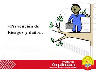 Prevención de  Riesgos y daños. Programa  Arquitectura Facultad de Arquitectura, Arte & Diseño 