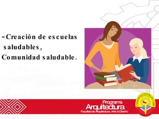 Creación de escuelas saludables, Comunidad saludable. Programa  Arquitectura Facultad de Arquitectura, Arte & Diseño 
