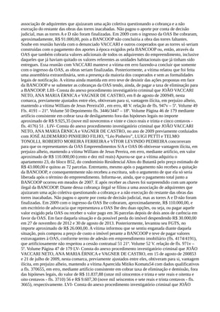associação de adquirentes que ajuizaram uma ação coletiva questionando a cobrança e a não
execução do restante das obras das torres inacabadas. Não pagou o aporte por conta de decisão
judicial, mas as torres A e D não foram finalizadas. Em 2009 com o ingresso da OAS lhe cobraram,
aproximadamente, R$ 91.000,00, pois a BANCOOP não concluiria a obra das torres faltantes.
Soube em reunião havida com o denunciado VACCARI e outros cooperados que as torres só seriam
construídas com o pagamento dos aportes à época exigidos pela BANCOOP ou, então, através da
OAS que também cobraria valores adicionais de todos os adquirentes do empreendimento, inclusive
daqueles que já haviam quitado os valores referentes as unidades habitacionais que já tinham sido
entregues. Essa reunião com VACCARI manteve a vítima em erro fazendo-a concluir que somente
com o ingresso da OAS, as obras seriam finalizadas. Posteriormente, a vítima relatou que foi feita
uma assembleia extraordinária, sem a presença da maioria dos cooperados e sem as formalidades
legais de notificação. A vítima ainda mantida em erro teve de desistir das ações propostas em face
da BANCOOP e se submeter as cobranças da OAS tendo, ainda, de pagar a taxa de eliminação para
a BANCOOP. LIII- Consta do anexo procedimento investigatório criminal que JOÃO VACCARI
NETO, ANA MARIA ÉRNICA e VAGNER DE CASTRO, em 8 de agosto de 200949, nesta
comarca, previamente ajustados entre eles, obtiveram para si, vantagem ilícita, em prejuízo alheio,
mantendo a vítima Willians de Jesus Pereira50 , em erro, 48 V. relação de fls. 947v – 5º. Volume 49
Fls. 4191 – 21º. Volume 50 Depoimento fls. 3446/3447 – 18º. Volume Página 46 de 179 mediante
artifício consistente em cobrar taxa de desligamento fora das hipóteses legais no importe
aproximado de R$ 9.925,35 (nove mil novecentos e vinte e cinco reais e trinta e cinco centavos -
fls. 4176) 51 . LIV- Consta do anexo procedimento investigatório criminal que JOÃO VACCARI
NETO, ANA MARIA ÉRNICA e VAGNER DE CASTRO, no ano de 2009 previamente conluiados
com JOSÉ ALDEMÁRIO PINHEIRO FILHO, “Léo Pinheiro”, LUIGI PETTI e TELMO
TONOLLI, ROBERTO MOREIRA FERREIRA e VÍTOR LEVINDO PEDREIRA concorreram
para que os representantes da OAS Empreendimentos S/A e OAS 06 obtivesse vantagem ilícita, em
prejuízo alheio, mantendo a vítima Willians de Jesus Pereira, em erro, mediante artifício, em valor
aproximado de R$ 110.000,00 (cento e dez mil reais) Apurou-se que a vítima adquiriu o
apartamento 23, do bloco B52, do condomínio Residencial Altos do Butantã pelo preço estimado de
R$ 43.000,00 e quitou as 72 parcelas. Entretanto, mesmo após o pagamento não recebeu a quitação
da BANCOOP, e consequentemente não recebeu a escritura, sob o argumento de que ela só seria
liberada após o término do empreendimento. Informa-se, ainda, que o pagamento total junto a
BANCOOP ocorreu em meados de 2007. E após receber as chaves foi surpreendido com um aporte
ilegal da BANCOOP. Diante dessa cobrança ilegal se filiou a uma associação de adquirentes que
ajuizaram uma ação coletiva questionando a cobrança e a não execução do restante das obras das
torres inacabadas. Não pagou o aporte por conta de decisão judicial, mas as torres A e D não foram
finalizadas. Em 2009 com o ingresso da OAS lhe cobraram, aproximadamente, R$ 110.000,00, e
um escritório de advocacia que representava a OAS lhe deu duas opções, ou seja, ou pagar aquele
valor exigido pela OAS ou receber o valor pago em 36 parcelas depois de dois anos de carência em
favor da OAS. Em face daquela situação e da possível perda do imóvel despendendo R$ 30.000,00
em 27 de novembro de 2012 e 30 de agosto de 2013. Posteriormente, levantou seu FGTS, no
importe aproximado de R$ 26.000,00. A vítima informou que se sentiu enganada diante daquela
situação, pois comprou a preço de custo o imóvel perante a BANCOOP e teve de pagar valores
extravagantes à OAS, conforme termo de adesão em empreendimento imobiliário (fls. 4174/4191),
que artificiosamente não respeitou a cessão contratual 51 21º. Volume 52 V. relação de fls. 971v –
5º. Volume Página 47 de 179 LV- Consta do anexo procedimento investigatório criminal que JOÃO
VACCARI NETO, ANA MARIA ÉRNICA e VAGNER DE CASTRO, em 15 de agosto de 200853
e 21 de julho de 2009, nesta comarca, previamente ajustados entre eles, obtiveram para si, vantagem
ilícita, em prejuízo alheio, mantendo a vítima Aparecida Mitiko Komatu54 com dados qualificativos
a fls. 370655, em erro, mediante artifício consistente em cobrar taxa de eliminação e demissão, fora
das hipóteses legais, do valor de R$ 11.837,88 (onze mil oitocentos e trinta e sete reais e oitenta e
oito centavos - fls. 3710) 56 e R$ 9.607,30 (nove mil seiscentos e sete reais e trinta centavos - fls.
3665), respectivamente. LVI- Consta do anexo procedimento investigatório criminal que JOÃO
 