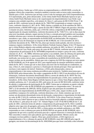 parcelas do reforço. Soube que a OAS entrou no empreendimento e a BANCOOP, a revelia de
qualquer ciência dos cooperados, transferiu também o terreno onde as torres estão construídas e a
faltante para a OAS. Asseverou que até hoje a torre A não foi entregue pela OAS Empreendimentos
S/A representada, pois, pelos denunciados. 2) Da vítima André Paulo Machado Apurou-se que a
vítima André Paulo Machado tratou-se de coparticipante do empreendimento Casa Verde e que
comprou uma unidade específica, a de número 41, bloco C, pelo preço de R$ 55.950,78 em 1º de
junho de 2001, conforme termo de adesão de fls. 7083/7091 (respeitando-se sempre o preço de
custo, conforme cláusula 4.5, &3º, de fls. 7085). Quitou a unidade em 26 de setembro de 2005 e,
posteriormente, a BANCOOP exigiu o aporte de mais R$ 27.880,03. Pagou três parcelas e discutiu
o restante em juízo. Informou, ainda, que a OAS lhe cobrou a importância de R$ 50.000,00 para
regularização da situação imobiliária, conforme documento de fls. 7106/7113, e até os dias atuais há
uma torre inacabada, ademais, sequer piscina foi feita e a entrada principal também está inacabada;
também informou que o terreno do empreendimento foi passado para a OAS, sem a anuência dos
moradores e que, ainda, os representantes da BANCOOP, ora denunciados, lhe exigiram o
pagamento de taxa de eliminação no importe de R$ 20.986,06, em 13 de novembro de 2013,
conforme documento de fls. 7098. Por fim, disse que mesmo tendo quitado, não tem escritura e
tampouco registro imobiliário. 3) Da vítima Roberto Yoshiaki Inamura Página 10 de 179 Apurou-se
que a vítima Roberto adquiriu uma unidade autônoma, em junho de 2001, no bloco C, de número
65, do residencial Casa Verde, pelo preço de custo de R$ 57.564,66, conforme termo de adesão e
compromisso de participação de fls. 6878/6886 (respeitando-se sempre o preço de custo, conforme
cláusula 4.5, & 3º, - fls. 6880). Informou que quitou a sua unidade, antes da cobrança de aporte pela
BANCOOP. Não o pagou e o questionou no Poder Judiciário. Também contou que não foi
notificado, nos termos da Lei, para a assembleia de transferência da BANCOOP à OAS, aliás,
sequer recebeu ata da assembleia. Aduziu que com o ingresso da OAS lhe exigiram um novo aporte
de R$ 50.000,00, em 24 de agosto de 2012, para regularização da situação imobiliária conforme
tabela de fls. 6872. Contou que até os dias atuais uma torre não foi finalizada no condomínio, ou
seja, o bloco A, nem tampouco a piscina e a finalização da entrada principal. Disse que não tem
escritura e nem registro do imóvel. Sintetizou: a OAS, pelos denunciados, entrou no
empreendimento e não tomou nenhuma providência para terminá-lo. Também mencionou que a
BANCOOP, pelos denunciados, lhe exigiu o pagamento de R$ 21.309,53 em decorrência de taxa de
eliminação, conforme documento denominado aditivo a termo de adesão de fls. 68707 Por fim,
também informou que o terreno do empreendimento foi passado para a OAS, sem a anuência dos
moradores. 4) Da vítima Tania Regina Gofredo Apurou-se que a vítima Tania Regina adquiriu uma
unidade autônoma, em 1º, de junho de 2001, pelo preço de custo de R$ 58.614,06, conforme termo
de adesão e compromisso de participação de fls. 6899. Contou que se submeteu ao aporte cobrado
pela BANCOOP no valor de R$ 20.000,00 cujo pagamento se compreendeu entre 7 de maio de
2007 a 22 de setembro de 2009 (fls. 6919). Explicou que não participou da assembleia de
transferência do empreendimento da BANCOOP para a OAS, aliás, sequer recebeu ata de
assembleia e tampouco foi notificada, conforme determina a Lei. Ainda comentou que teve de
assinar um documento denominado termo de declaração, compromisso e requerimento de demissão
no valor de R$ 17.652,20, conforme termo de fls. 6915/6916. 5) Da vítima Francisca Assunção
Alves da Costa Cabrel Apurou-se que a vítima Francisca Assunção adquiriu a unidade autônoma
138, do bloco C, pelo preço de custo 7 35º. Volume Página 11 de 179 de R$ 62.900,50 em 1º, de
junho de 2001, conforme termo de adesão e compromisso de participação de fls. 6922 e também
adquiriu uma vaga extra de garagem, pelo preço de R$ 12.092,20, em 1º de abril de 2002, conforme
documento de fls. 6923. Em abril de 2005, a vítima quitou sua unidade autônoma e, em 2006,
surpreendeu-se com a cobrança por parte da BANCOOP de um aporte de R$ 30.000,00, sob o
argumento de que seria a quantia necessária para dar o suporte financeiro à construção do bloco A.
Não concordou e entrou com ação judicial, que foi julgada procedente. Mesmo assim, não
conseguiu escritura pública e registro. Disse que, posteriormente, a OAS ingressou no
empreendimento e fez a cobrança do aporte de R$ 50.000,00 e mais R$ 5.000,00 pela vaga de
garagem, nos termos da documentação de fls. 6942/6946 para que fosse concluída a obra referente
 