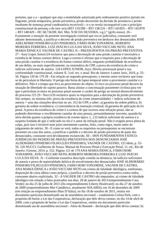 portanto, que a a – qualquer que seja a modalidade autorizada pelo ordenamento positivo (prisão em
flagrante, prisão temporária, prisão preventiva, prisão decorrente da decisão de pronúncia e prisão
resultante de sentença penal condenatória recorrível) – n o se revela incompatível com o princípio
constitucional da presunç o de inoc ncia (RTJ 133/280 – RTJ 138/216 – RTJ 142/855 – RTJ 142/878
– RTJ 148/429 – HC 68.726/DF, Rel. Min. N RI DA SILVEIRA, v.g.).” (grifo nosso). 26 -
Exatamente a situação da presente investigação criminal que ora se judicializa, consoante será
adiante demonstrado, a justificar o decreto de prisão preventiva em desfavor dos denunciados JOSÉ
ADELMÁRIO PINHEIRO (LÉO PINHEIRO); FÁBIO HORI YONAMINE, ROBERTO
MOREIRA FERREIRA, LUIZ INÁCIO LULA DA SILVA, JOÃO VACCARI NETO, ANA
MARIA ÉRNICA E VAGNER DE CASTRO. II – PRESSUPOSTOS DA PRISÃO PREVENTIVA
27 - Aury Lopes Junior124 esclarece que para a decretação de uma prisão cautelar é necessária a
existência de fumus comissi delicti: Logo o correto é afirmar que o requisito para a decretação de
uma prisão cautelar é a existência do fumus comissi delicti, enquanto probabilidade da ocorrência
de um delito, ou mais especificamente, na sistemática do CPP, a prova da existência do crime e
indícios suficientes de autoria. 124 LOPES JUNIOR, Aury. Direito processual penal e sua
conformidade constitucional, volume II. 3.ed. rev. e atual. Rio de Janeiro: Lumen Juris, 2010, p. 55-
56. Página 120 de 179 28 - Em relação ao segundo pressuposto, o mesmo autor esclarece que trata-
se do periculum in libertatis: O perigo não brota do lapso temporal entre o provimento cautelar e o
definitivo. Não é o tempo que leva ao perecimento do objeto. O risco no processo penal decorre da
situação de liberdade do sujeito passivo. Basta afastar a conceituação puramente civilista para ver
que o periculum in mora no processo penal assume o caráter de perigo ao normal desenvolvimento
do processo.125 29 - Nucci126 esclarece quais os requisitos para a decretação da prisão preventiva:
São sempre, no mínimo três: prova da existência do crime (materialidade) + indício suficiente de
autoria + uma das situações descritas no art. 312 do CPP, a saber: a) garantia da ordem pública; b)
garantia da ordem econômica; c) conveniência da instrução criminal; d) garantia de aplicação da lei
penal. A prova da existência do crime é a certeza de que ocorreu uma infração penal, não se
podendo determinar o recolhimento cautelar de uma pessoa, presumidamente inocente, quando há
séria dúvida quanto à própria existência de evento típico. [...] O indício suficiente de autoria é a
suspeita fundada de que o indiciado ou réu é o autor da infração penal. Não é exigida prova plena da
culpa, pois isso é inviável num juízo meramente cautelar, feito, como regra, muito antes do
julgamento de mérito. 30 - E como se verá, todos os requisitos ou pressupostos se encontram
presentes no caso dos autos, a justificar o pedido e o decreto de prisão preventiva de parte dos
denunciados, consoante será devidamente esclarecido. III – DOS FUNDAMENTOS FÁTICO-
JURÍDICOS DO PEDIDO DE PRISÃO PREVENTIVA DOS DENUNCIADOS JOSÉ
ALDEMÁRIO PINHEIRO FILHO (LÉO PINHEIRO), VAGNER DE CASTRO, 125 Idem, p. 55-
56. 126 NUCCI, Guilherme de Souza. Manual de Processo Penal e Execução Penal, 11. ed., Rio de
Janeiro: Forense, 2014. p. 552. Página 121 de 179 ANA MARIA ÉRNICA, FÁBIO HORI
YONAMINE, JOÃO VACCARI NETO, ROBERTO MOREIRA FERREIRA E LUIZ INÁCIO
LULA DA SILVA. 31 - Conforme exaustiva descrição contida na denúncia, há indícios suficientes
de autoria e prova de materialidade delitiva do envolvimento dos denunciados JOSÉ ALDEMÁRIO
PINHEIRO FILHO (LÉO PINHEIRO), FABIO HORI YONAMINE, VAGNER DE CASTRO,
ANA MARIA ÉRNICA e JOÃO VACCARI NETO em crimes de falsidade ideológica, estelionato,
disposição de coisa alheia como própria, a justificar o decreto de prisão preventiva contra todos,
consoante abaixo explicitado. 32 - A VAGNER DE CASTRO são imputados: a) crimes de falsidade
ideológica em relação a fatos praticados nos dias: 28 de janeiro de 2013 (empreendimento Casa
Verde); no dia 25 de julho de 2011 (Do empreendimento Liberty Boulevard); no dia 27 de outubro
de 2009 (empreendimento Mar Cantábrico, atualmente SOLARIS); em 16 de dezembro de 2009
(em relação ao empreendimento Ilhas D’Itália); no dia 18 de outubro de 2011, omitiu em
documento particular denominado ata de assembleia seccional – condomínio Colina Park, com o
propósito de burlar a Lei das Cooperativas, declaração que dele devia constar; no dia 14 de abril de
2009, com o propósito de burlar a Lei das Cooperativas, omitiu em documento particular
denominado ata de assembleia seccional – Altos do Butantã – declaração que dele devia constar; b)
 