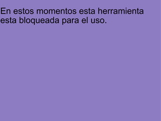 En estos momentos esta herramienta esta bloqueada para el uso.