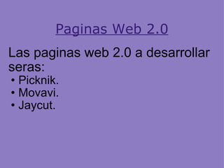 Paginas Web 2.0 Las paginas web 2.0 a desarrollar seras: Picknik. Movavi. Jaycut.